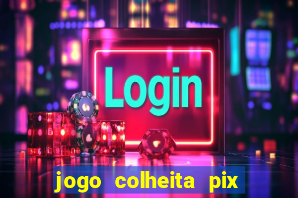 jogo colheita pix paga mesmo